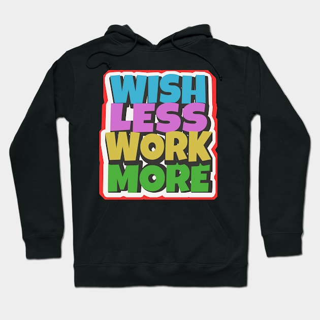 Wish less work more working motivation Hoodie by Foxxy Merch